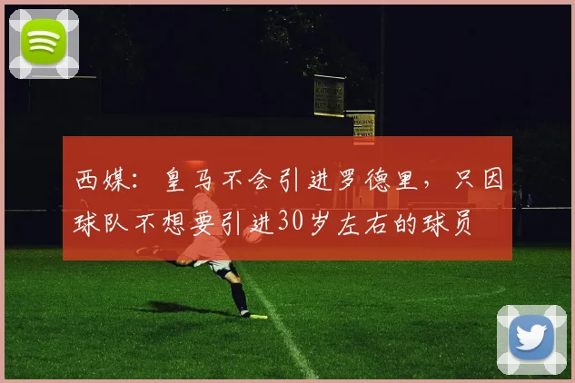 西媒：皇马不会引进罗德里，只因球队不想要引进30岁左右的球员
