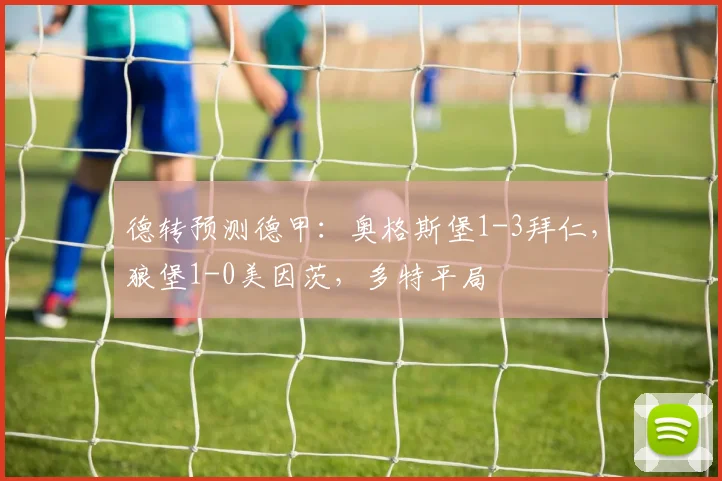 德转预测德甲：奥格斯堡1-3拜仁，狼堡1-0美因茨，多特平局