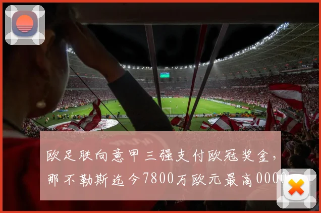欧足联向意甲三强支付欧冠奖金，那不勒斯迄今7800万欧元最高0000644