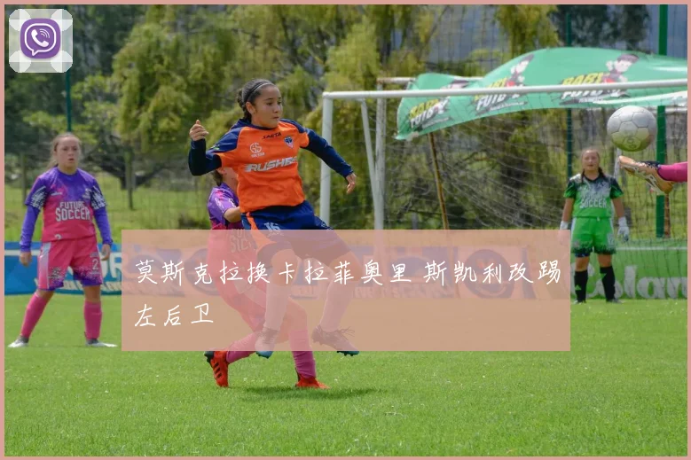 莫斯克拉换卡拉菲奥里 斯凯利改踢左后卫