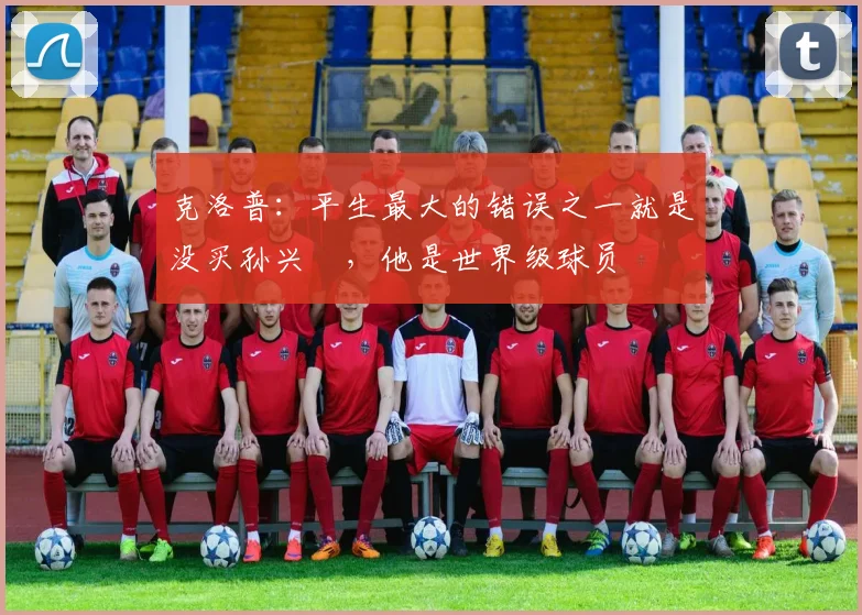 克洛普：平生最大的错误之一就是没买孙兴慜，他是世界级球员
