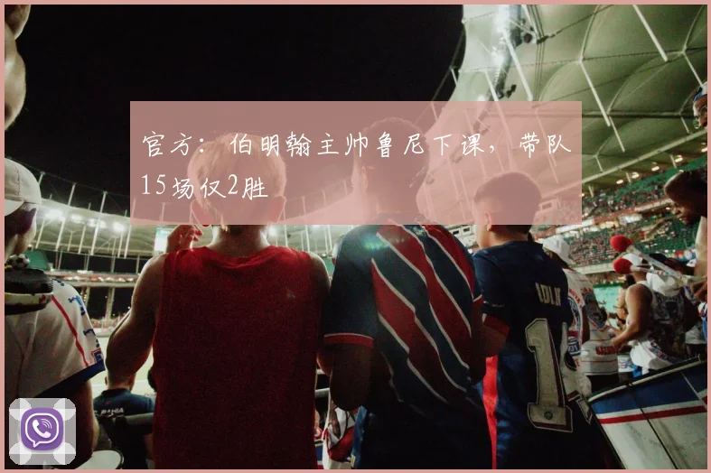 官方：伯明翰主帅鲁尼下课，带队15场仅2胜