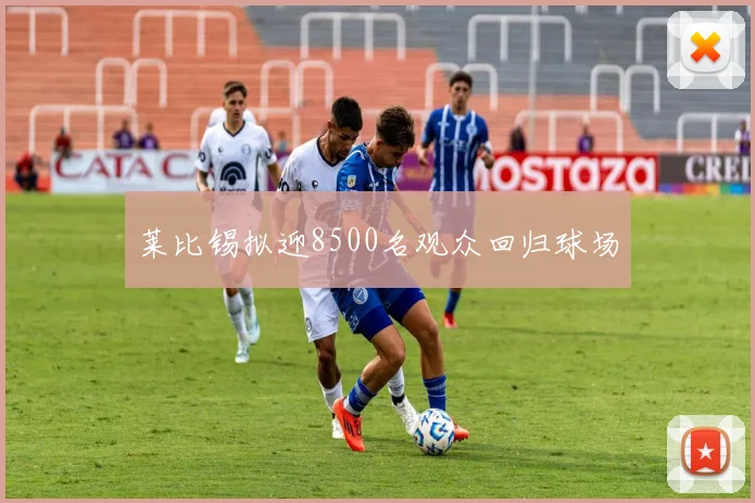 莱比锡拟迎8500名观众回归球场